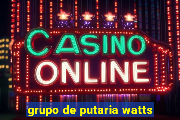 grupo de putaria watts